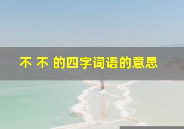 不 不 的四字词语的意思